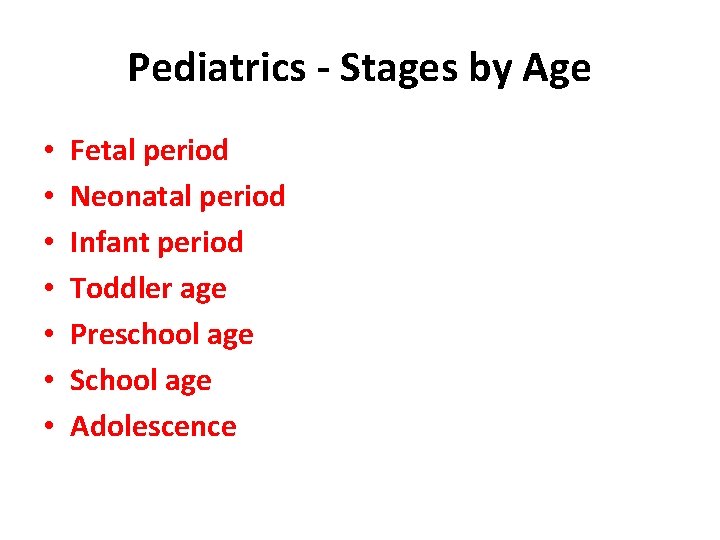 Pediatrics - Stages by Age • • Fetal period Neonatal period Infant period Toddler