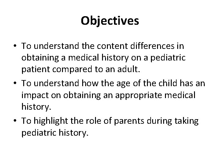 Objectives • To understand the content differences in obtaining a medical history on a