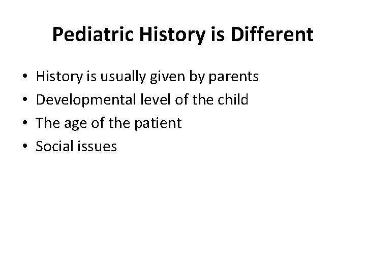 Pediatric History is Different • • History is usually given by parents Developmental level
