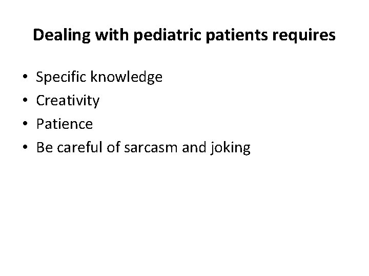 Dealing with pediatric patients requires • • Specific knowledge Creativity Patience Be careful of