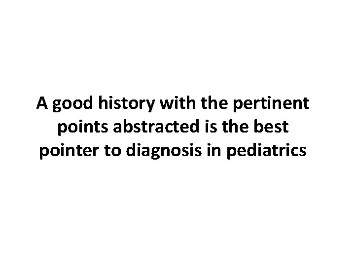 A good history with the pertinent points abstracted is the best pointer to diagnosis