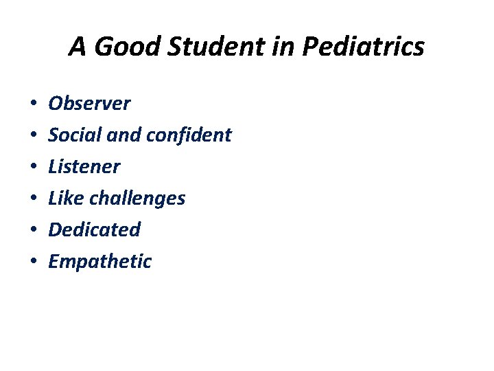 A Good Student in Pediatrics • • • Observer Social and confident Listener Like