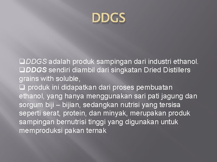 DDGS q. DDGS adalah produk sampingan dari industri ethanol. q. DDGS sendiri diambil dari