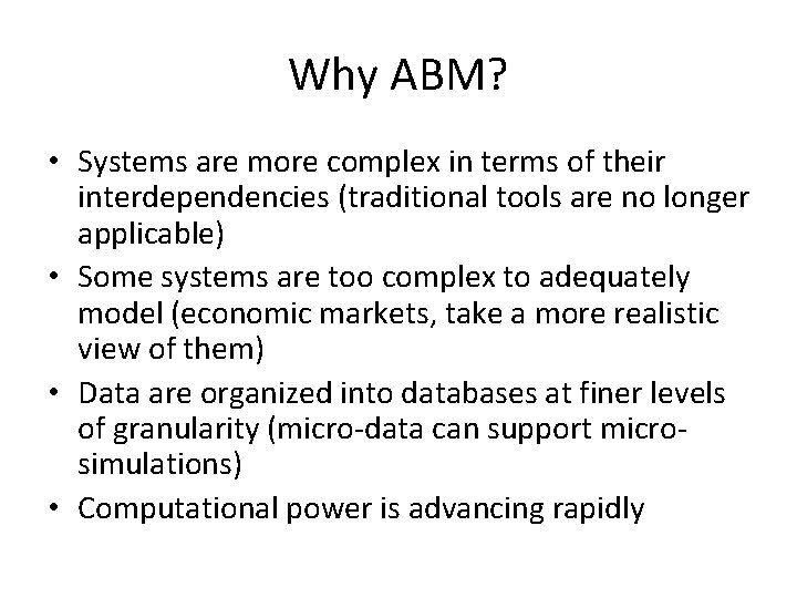 Why ABM? • Systems are more complex in terms of their interdependencies (traditional tools