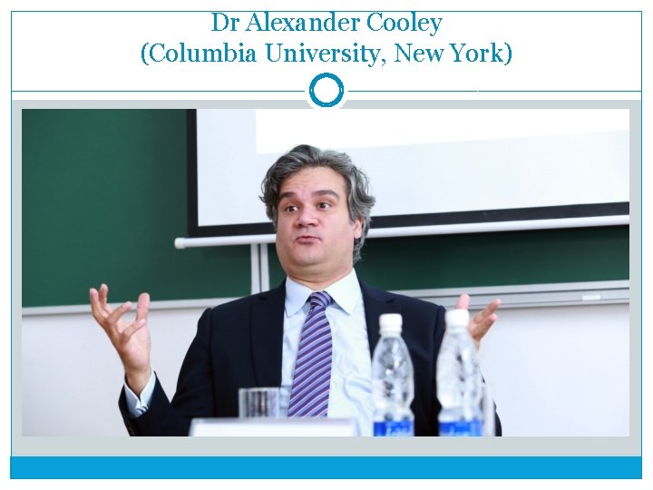 Dr Alexander Cooley (Columbia University, New York) 
