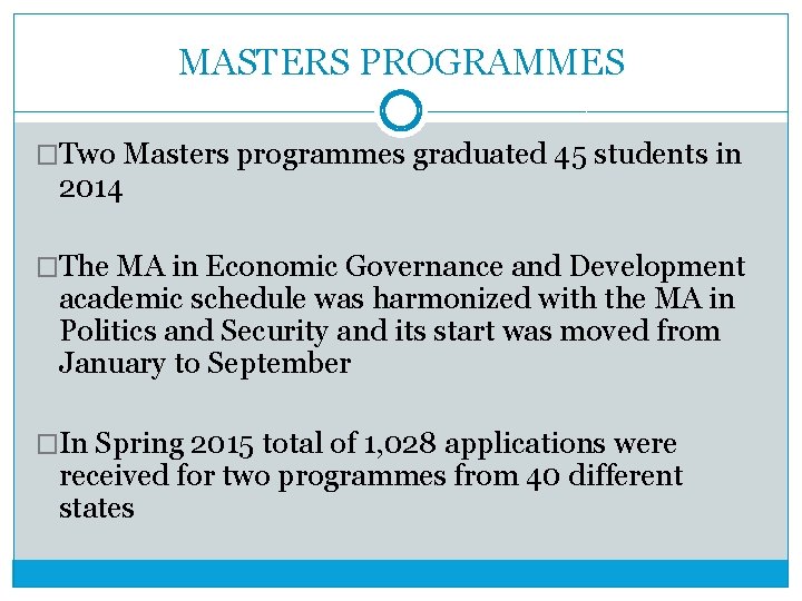 MASTERS PROGRAMMES �Two Masters programmes graduated 45 students in 2014 �The MA in Economic