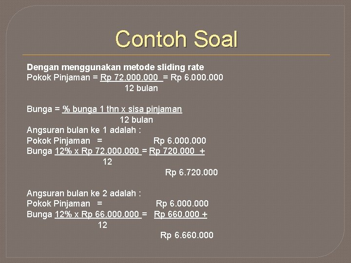 Contoh Soal Dengan menggunakan metode sliding rate Pokok Pinjaman = Rp 72. 000 =