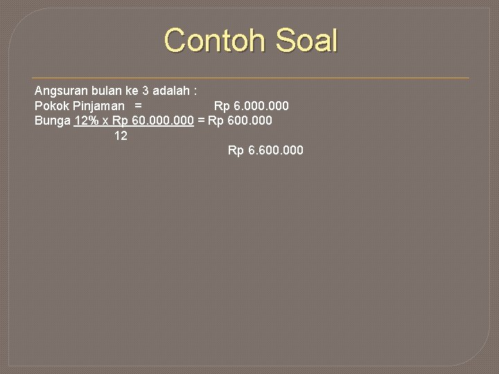 Contoh Soal Angsuran bulan ke 3 adalah : Pokok Pinjaman = Rp 6. 000