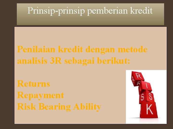 Prinsip-prinsip pemberian kredit Penilaian kredit dengan metode analisis 3 R sebagai berikut: Returns Repayment