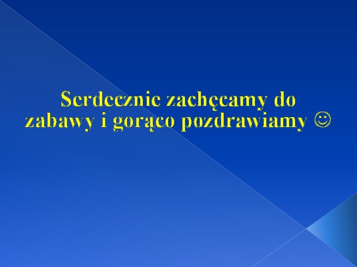 Serdecznie zachęcamy do zabawy i gorąco pozdrawiamy 