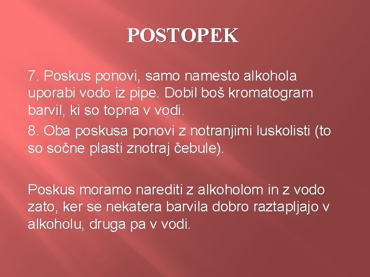 POSTOPEK 7. Poskus ponovi, samo namesto alkohola uporabi vodo iz pipe. Dobil boš kromatogram