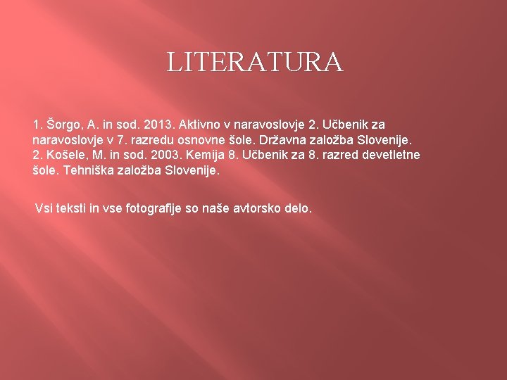 LITERATURA 1. Šorgo, A. in sod. 2013. Aktivno v naravoslovje 2. Učbenik za naravoslovje