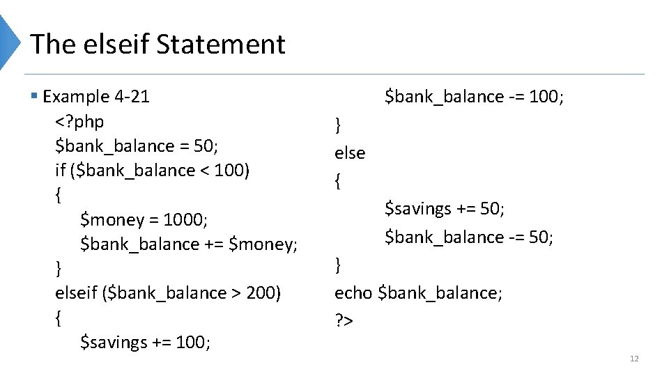 The elseif Statement § Example 4 -21 <? php $bank_balance = 50; if ($bank_balance