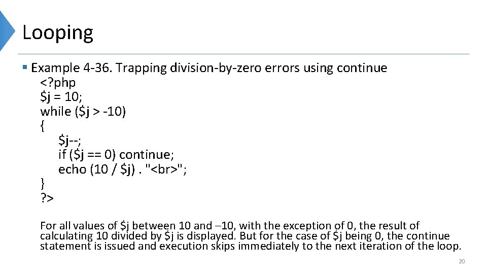 Looping § Example 4 -36. Trapping division-by-zero errors using continue <? php $j =