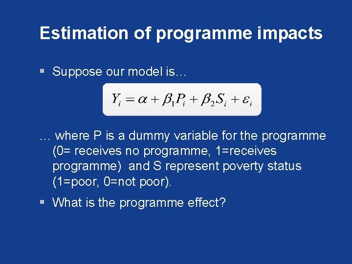 Estimation of programme impacts § Suppose our model is… … where P is a