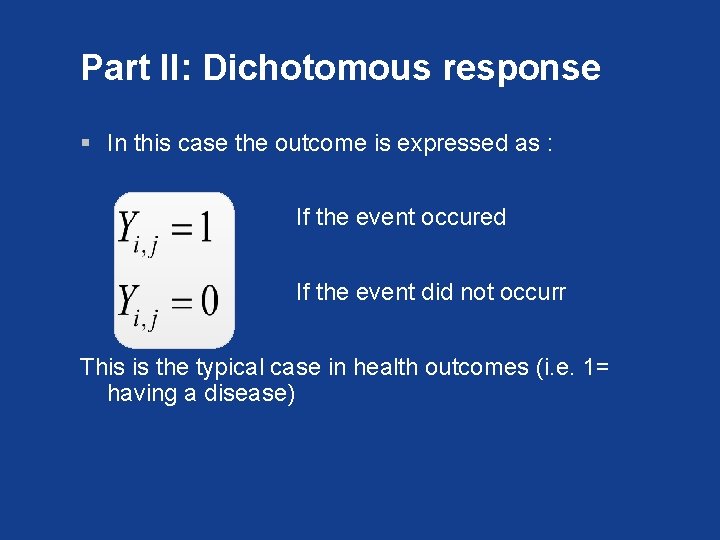 Part II: Dichotomous response § In this case the outcome is expressed as :
