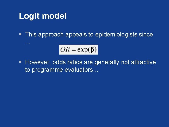 Logit model § This approach appeals to epidemiologists since … § However, odds ratios