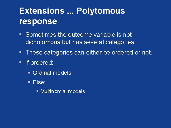Extensions. . . Polytomous response § Sometimes the outcome variable is not dichotomous but