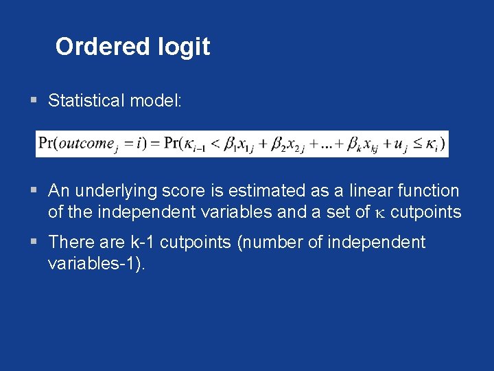 Ordered logit § Statistical model: § An underlying score is estimated as a linear