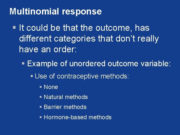Multinomial response § It could be that the outcome, has different categories that don’t