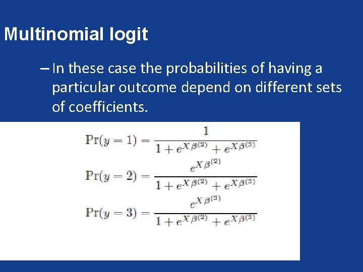 Multinomial logit – In these case the probabilities of having a particular outcome depend