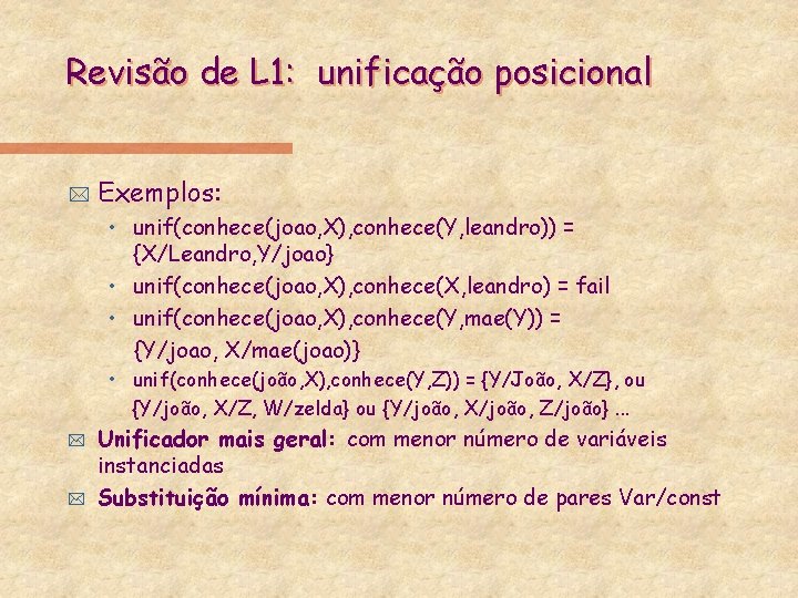 Revisão de L 1: unificação posicional * Exemplos: • unif(conhece(joao, X), conhece(Y, leandro)) =