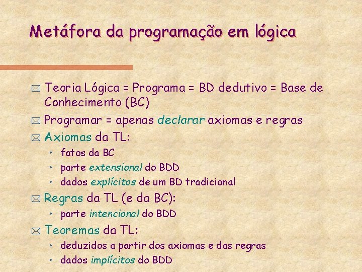 Metáfora da programação em lógica Teoria Lógica = Programa = BD dedutivo = Base