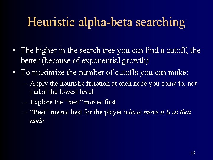 Heuristic alpha-beta searching • The higher in the search tree you can find a