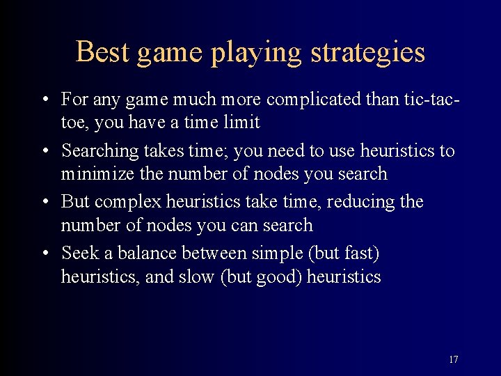 Best game playing strategies • For any game much more complicated than tic-tactoe, you