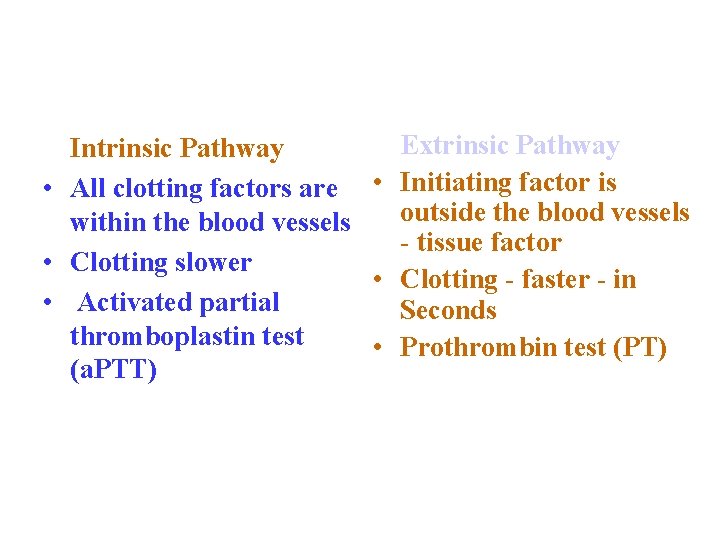 Extrinsic Pathway Intrinsic Pathway • All clotting factors are • Initiating factor is outside