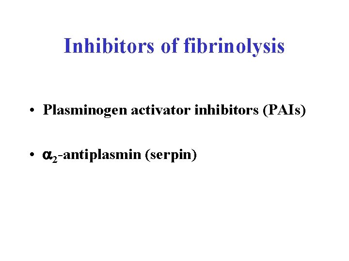 Inhibitors of fibrinolysis • Plasminogen activator inhibitors (PAIs) • 2 -antiplasmin (serpin) 