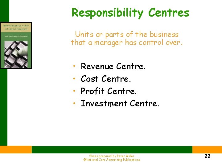 Responsibility Centres Units or parts of the business that a manager has control over.