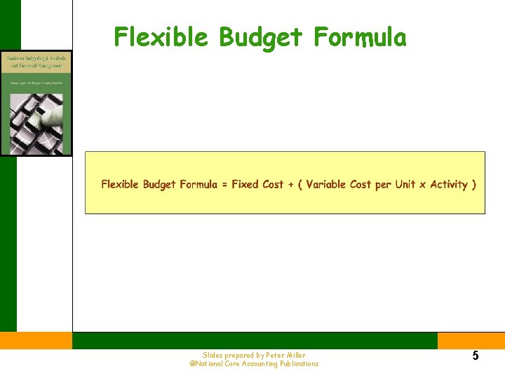 Flexible Budget Formula Slides prepared by Peter Miller ©National Core Accounting Publications 5 