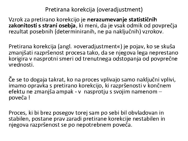 Pretirana korekcija (overadjustment) Vzrok za pretirano korekcijo je nerazumevanje statističnih zakonitosti s strani osebja,