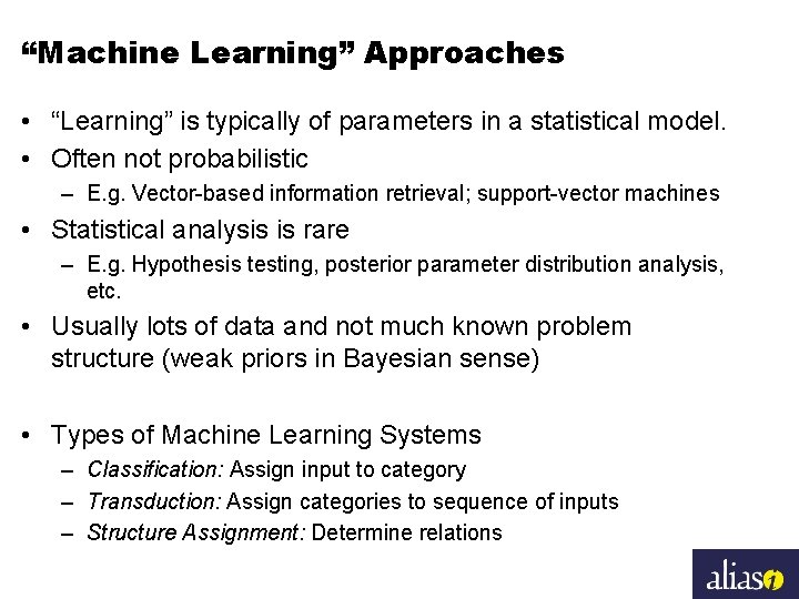 “Machine Learning” Approaches • “Learning” is typically of parameters in a statistical model. •