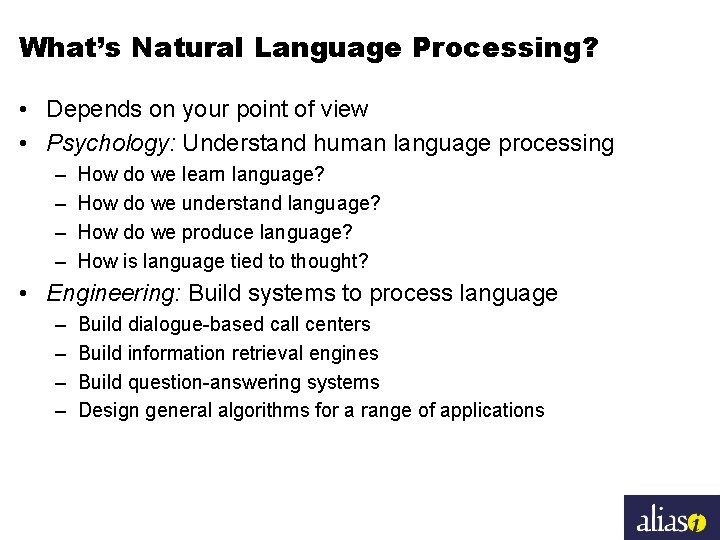 What’s Natural Language Processing? • Depends on your point of view • Psychology: Understand