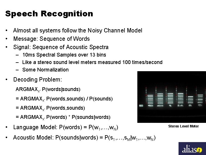 Speech Recognition • Almost all systems follow the Noisy Channel Model • Message: Sequence