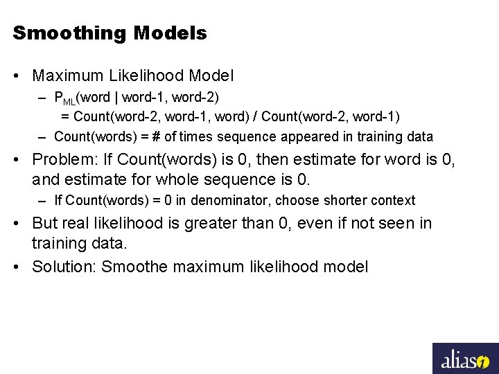 Smoothing Models • Maximum Likelihood Model – PML(word | word-1, word-2) = Count(word-2, word-1,