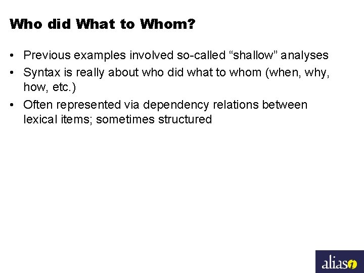 Who did What to Whom? • Previous examples involved so-called “shallow” analyses • Syntax