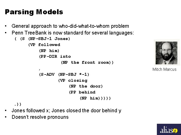 Parsing Models • General approach to who-did-what-to-whom problem • Penn Tree. Bank is now