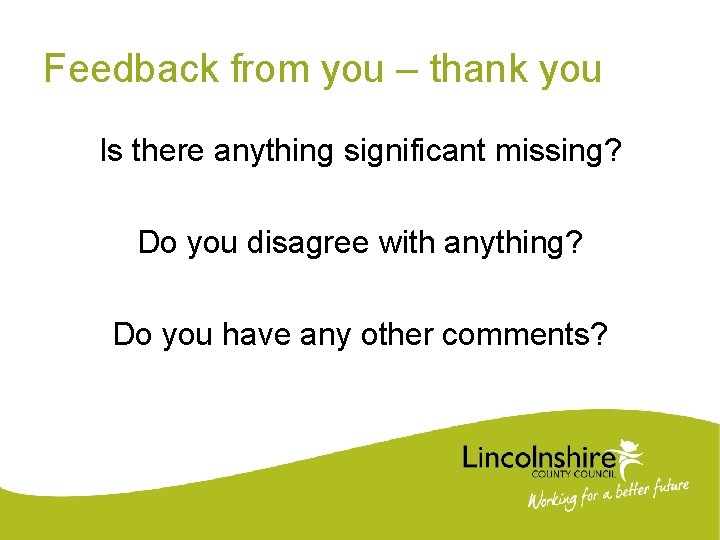 Feedback from you – thank you Is there anything significant missing? Do you disagree