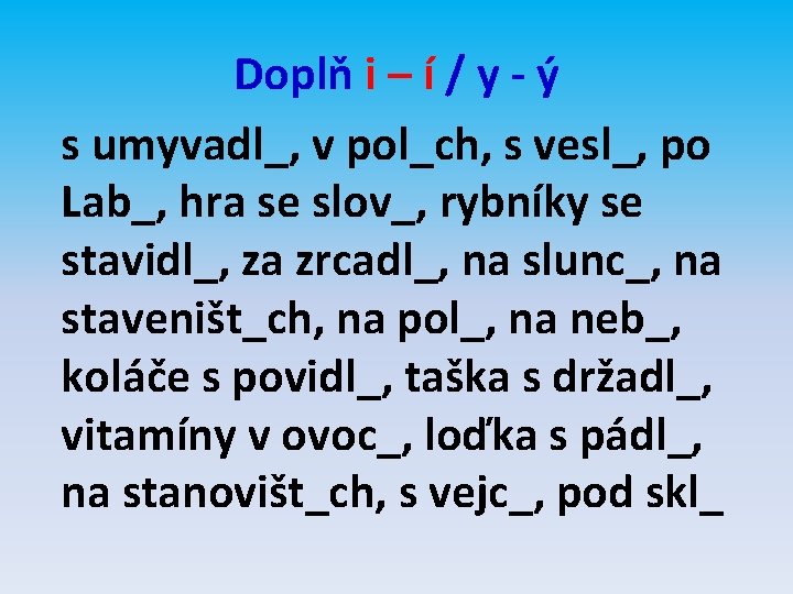 Doplň i – í / y - ý s umyvadl_, v pol_ch, s vesl_,