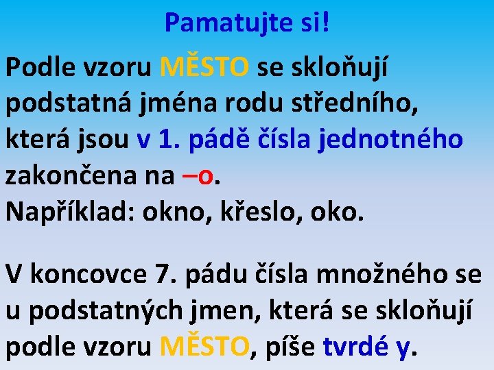 Pamatujte si! Podle vzoru MĚSTO se skloňují podstatná jména rodu středního, která jsou v