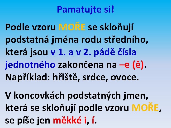 Pamatujte si! Podle vzoru MOŘE se skloňují podstatná jména rodu středního, která jsou v