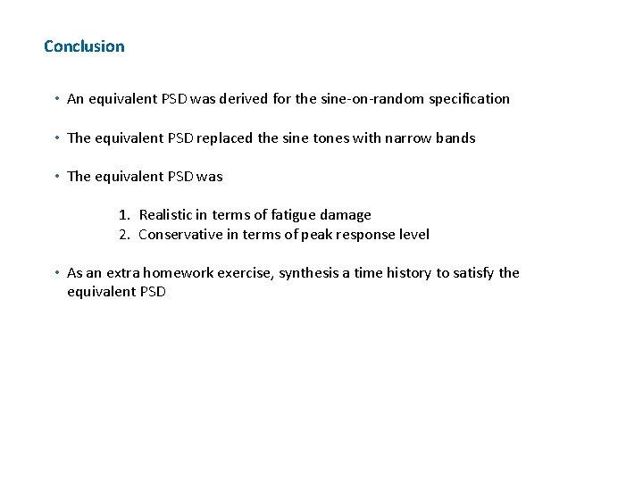 Conclusion • An equivalent PSD was derived for the sine-on-random specification • The equivalent