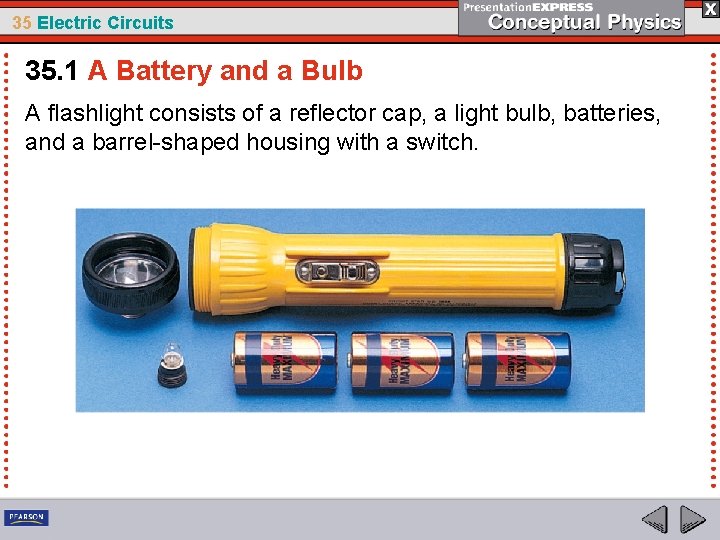 35 Electric Circuits 35. 1 A Battery and a Bulb A flashlight consists of