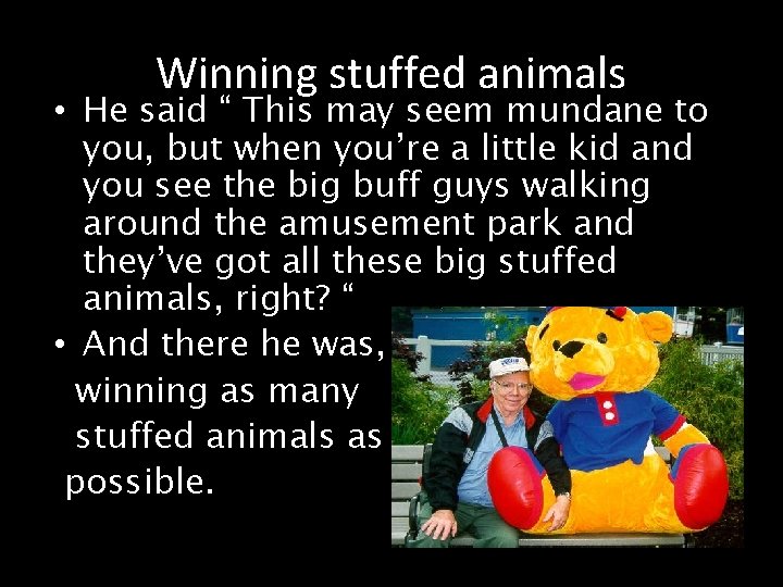Winning stuffed animals • He said “ This may seem mundane to you, but