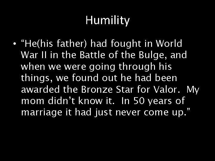 Humility • “He(his father) had fought in World War II in the Battle of