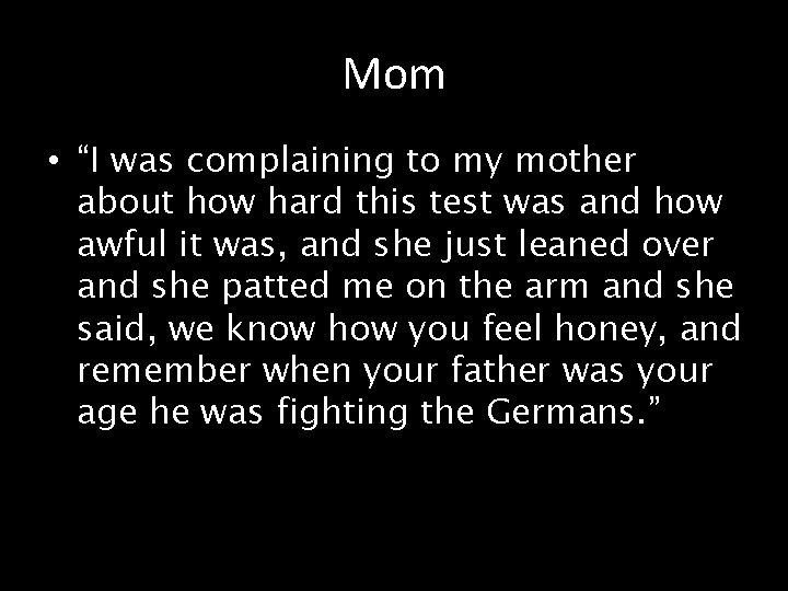 Mom • “I was complaining to my mother about how hard this test was