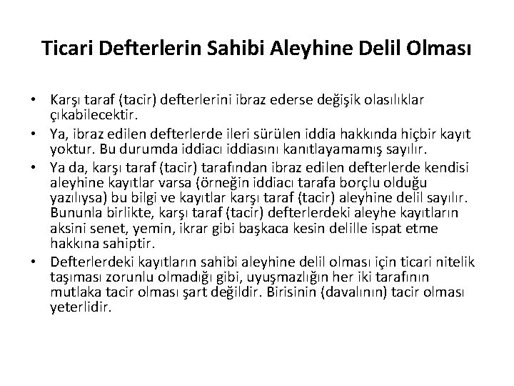 Ticari Defterlerin Sahibi Aleyhine Delil Olması • Karşı taraf (tacir) defterlerini ibraz ederse değişik